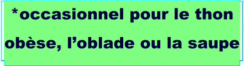 *occasionnel pour le thon obèse, l’oblade ou la saupe