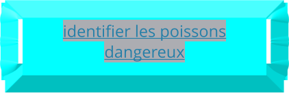 identifier les poissons dangereux