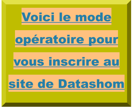 Voici le mode opératoire pour vous inscrire au site de Datashom