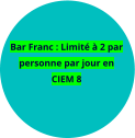 Bar Franc : Limité à 2 par personne par jour en CIEM 8